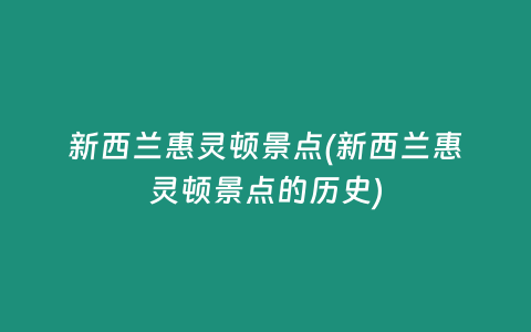新西兰惠灵顿景点(新西兰惠灵顿景点的历史)