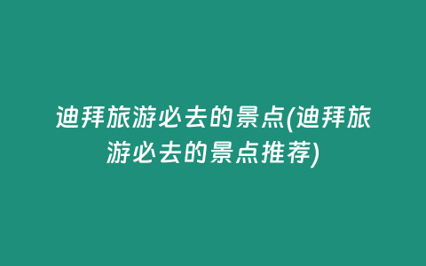 迪拜旅游必去的景点(迪拜旅游必去的景点推荐)