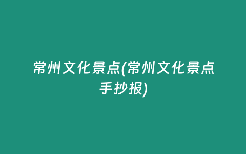 常州文化景点(常州文化景点手抄报)