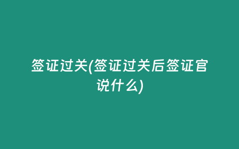 签证过关(签证过关后签证官说什么)