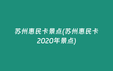 苏州惠民卡景点(苏州惠民卡2020年景点)
