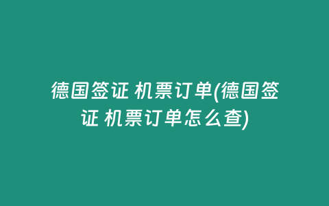 德国签证 机票订单(德国签证 机票订单怎么查)