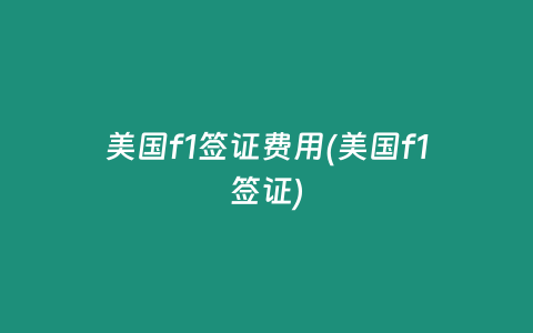 美国f1签证费用(美国f1签证)