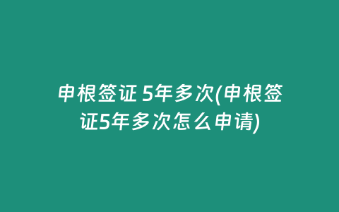 申根签证 5年多次(申根签证5年多次怎么申请)
