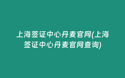 上海签证中心丹麦官网(上海签证中心丹麦官网查询)