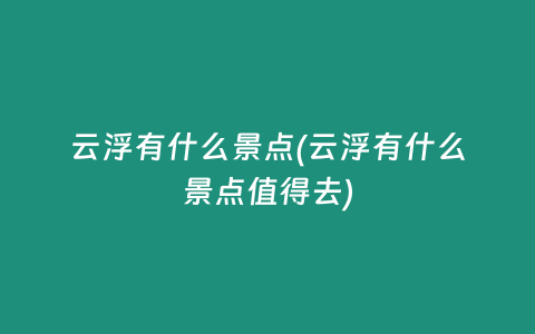云浮有什么景点(云浮有什么景点值得去)