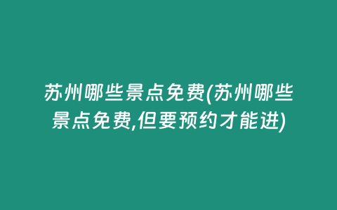 苏州哪些景点免费(苏州哪些景点免费,但要预约才能进)
