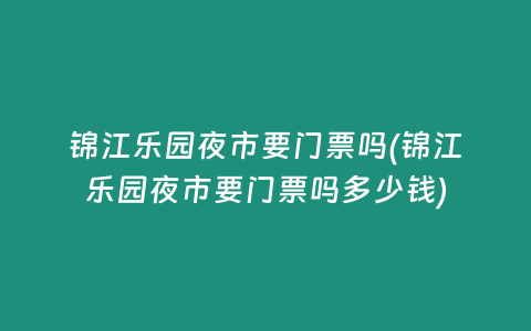 锦江乐园夜市要门票吗(锦江乐园夜市要门票吗多少钱)