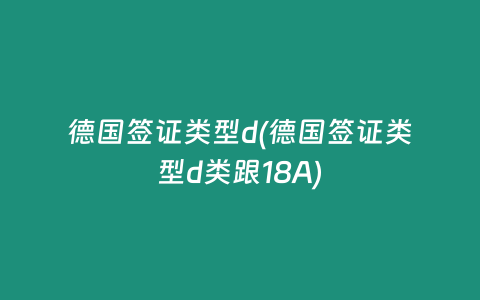 德国签证类型d(德国签证类型d类跟18A)