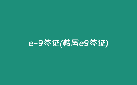 e-9签证(韩国e9签证)