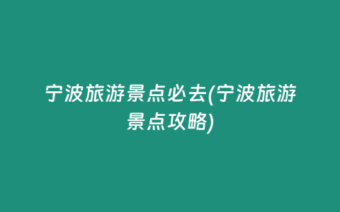 宁波旅游景点必去(宁波旅游景点攻略)