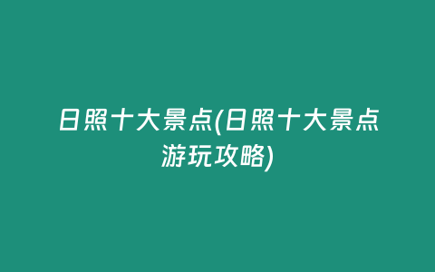 日照十大景点(日照十大景点游玩攻略)
