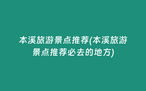 本溪旅游景点推荐(本溪旅游景点推荐必去的地方)