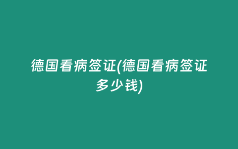 德国看病签证(德国看病签证多少钱)