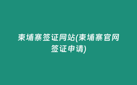 柬埔寨签证网站(柬埔寨官网签证申请)