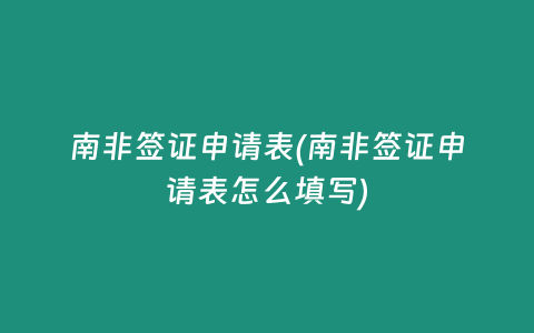 南非签证申请表(南非签证申请表怎么填写)