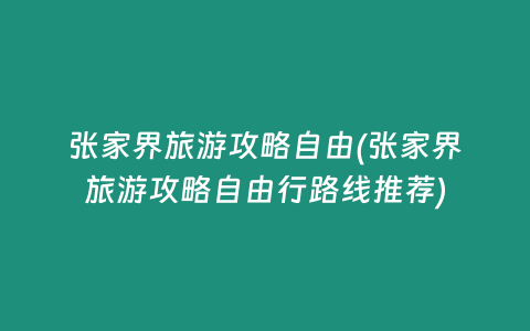 张家界旅游攻略自由(张家界旅游攻略自由行路线推荐)