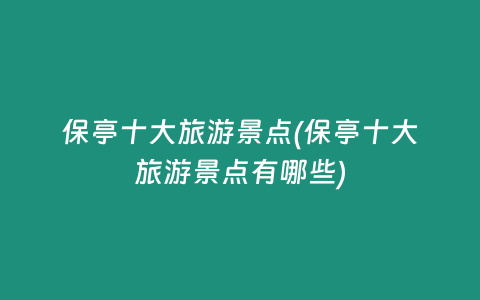 保亭十大旅游景点(保亭十大旅游景点有哪些)