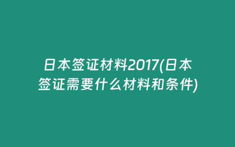 日本签证材料2017(日本签证需要什么材料和条件)