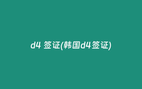 d4 签证(韩国d4签证)