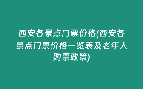 西安各景点门票价格(西安各景点门票价格一览表及老年人购票政策)