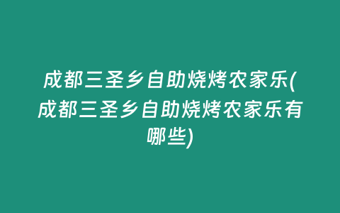 成都三圣乡自助烧烤农家乐(成都三圣乡自助烧烤农家乐有哪些)