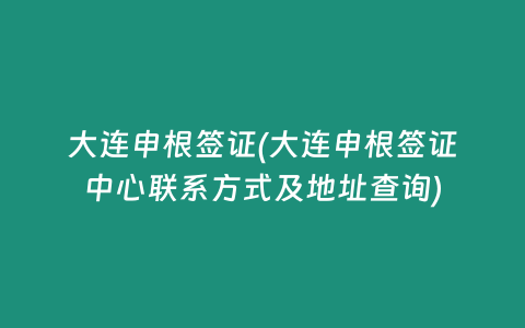 大连申根签证(大连申根签证中心联系方式及地址查询)