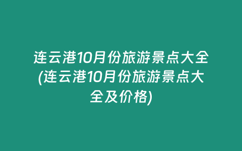 连云港10月份旅游景点大全(连云港10月份旅游景点大全及价格)