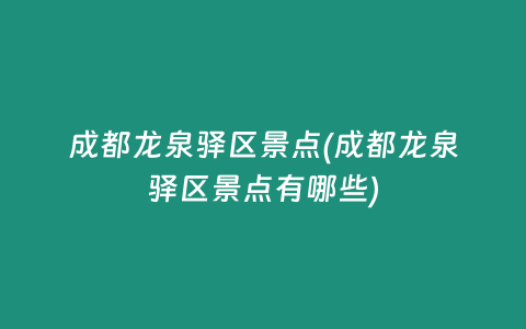 成都龙泉驿区景点(成都龙泉驿区景点有哪些)