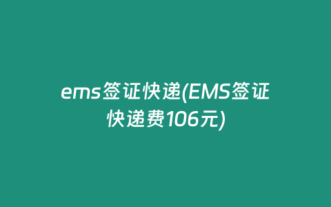 ems签证快递(EMS签证快递费106元)