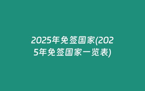 2025年免签国家(2025年免签国家一览表)