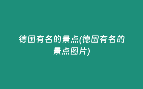 德国有名的景点(德国有名的景点图片)