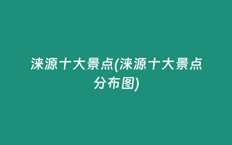 涞源十大景点(涞源十大景点分布图)