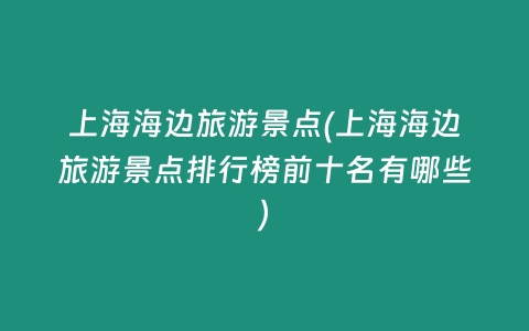 上海海边旅游景点(上海海边旅游景点排行榜前十名有哪些)
