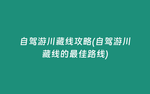 自驾游川藏线攻略(自驾游川藏线的最佳路线)