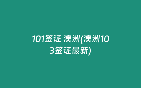 101签证 澳洲(澳洲103签证最新)