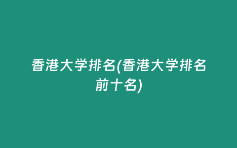 香港大学排名(香港大学排名前十名)